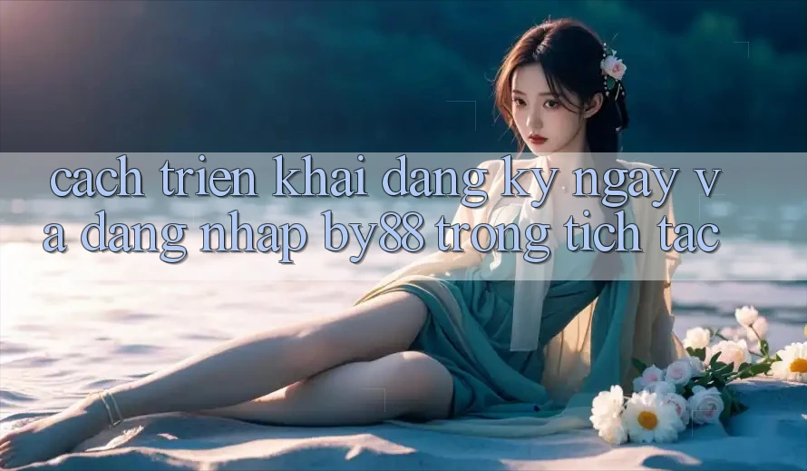 Cách triển khai Đăng ký ngay và Đăng Nhập by88 trong tích tắc Cách triển khai Đăng ký ngay và Đăng Nhập by88 trong tích tắc