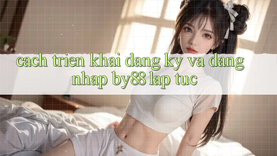 Cách triển khai Đăng Ký và Đăng Nhập by88 lập tức