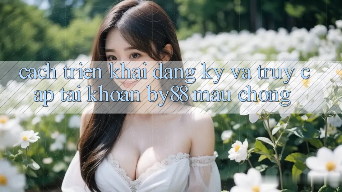 Cách triển khai Đăng Ký và Truy cập tài khoản by88 mau chóng