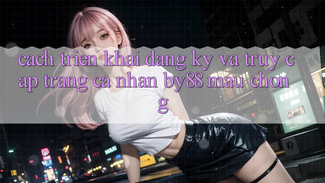 Cách triển khai Đăng Ký và Truy cập trang cá nhân by88 mau chóng Cách triển khai Đăng Ký và Truy cập trang cá nhân by88 mau chóng