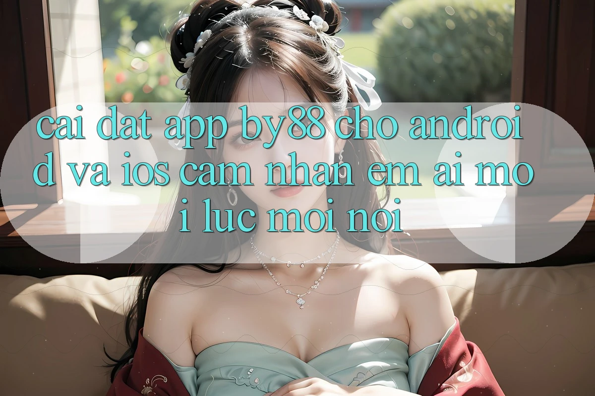 Cài đặt app by88 cho Android và iOS - Cảm nhận êm ái mọi lúc mọi nơi Cài đặt app by88 cho Android và iOS - Cảm nhận êm ái mọi lúc mọi nơi