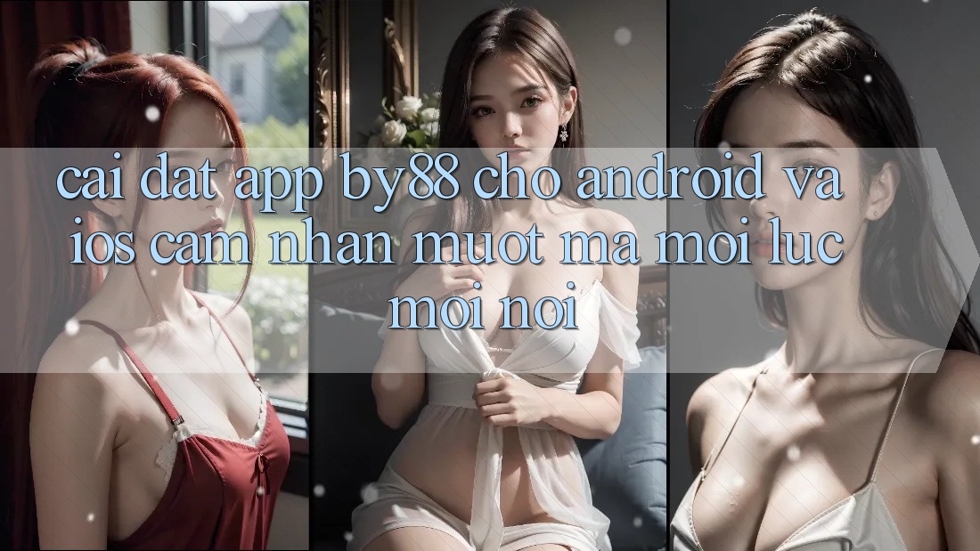 Cài đặt app by88 cho Android và iOS - Cảm nhận mượt mà mọi lúc mọi nơi