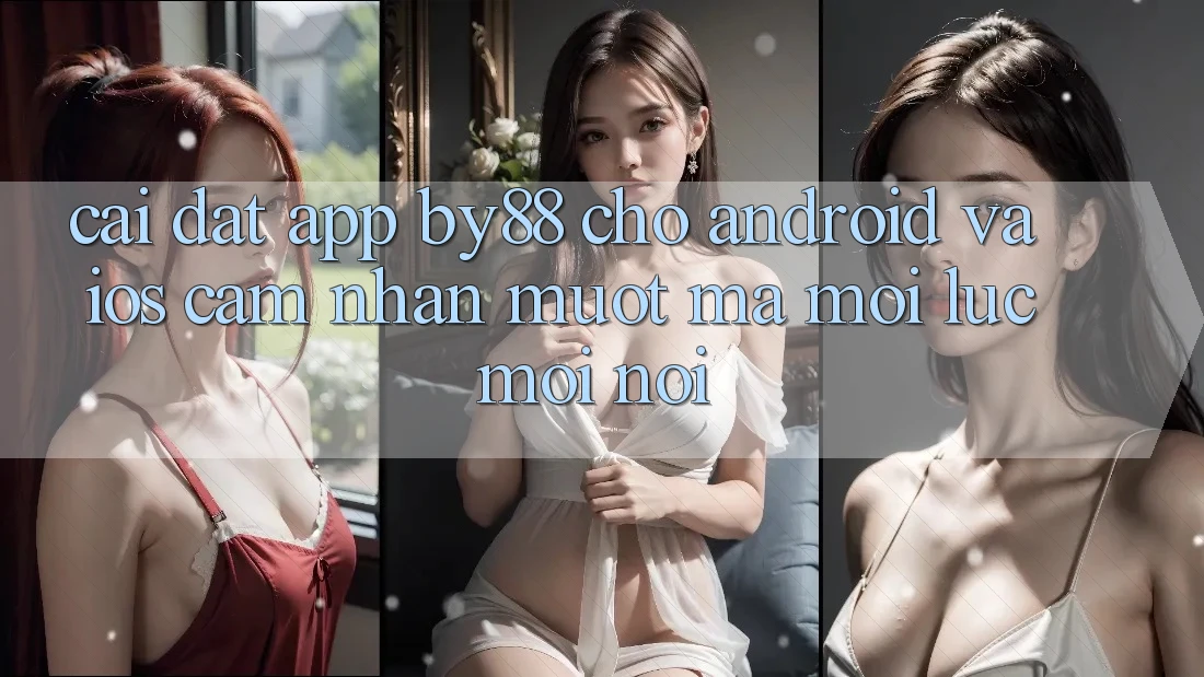 Cài đặt app by88 cho Android và iOS - Cảm nhận mượt mà mọi lúc mọi nơi Cài đặt app by88 cho Android và iOS - Cảm nhận mượt mà mọi lúc mọi nơi