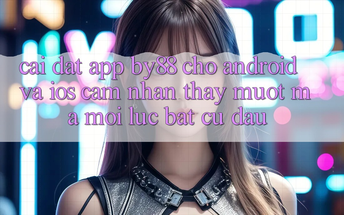Cài đặt app by88 cho Android và iOS - Cảm nhận thấy mượt mà mọi lúc bất cứ đâu