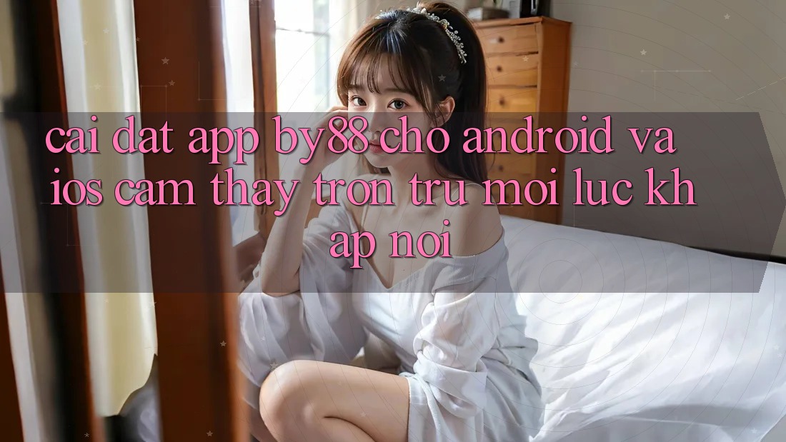 Cài đặt app by88 cho Android và iOS - Cảm thấy trơn tru mọi lúc khắp nơi Cài đặt app by88 cho Android và iOS - Cảm thấy trơn tru mọi lúc khắp nơi