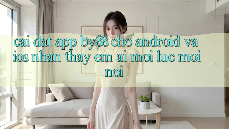Cài đặt app by88 cho Android và iOS - Nhận thấy êm ái mọi lúc mọi nơi Cài đặt app by88 cho Android và iOS - Nhận thấy êm ái mọi lúc mọi nơi