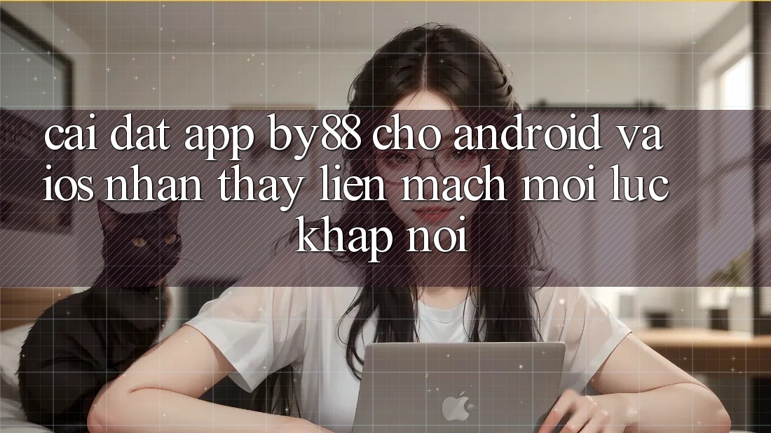 Cài đặt app by88 cho Android và iOS - Nhận thấy liền mạch mọi lúc khắp nơi