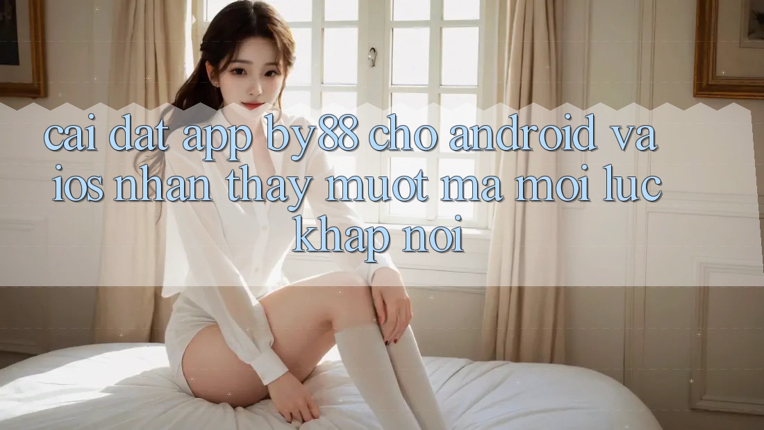 Cài đặt app by88 cho Android và iOS - Nhận thấy mượt mà mọi lúc khắp nơi