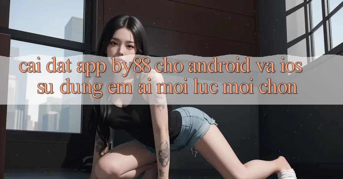 Cài đặt app by88 cho Android và iOS - Sử dụng êm ái mọi lúc mọi chốn