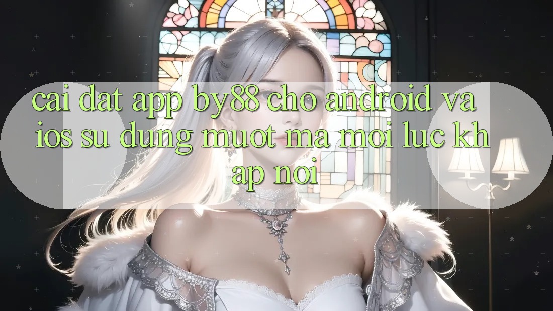 Cài đặt app by88 cho Android và iOS - Sử dụng mượt mà mọi lúc khắp nơi Cài đặt app by88 cho Android và iOS - Sử dụng mượt mà mọi lúc khắp nơi