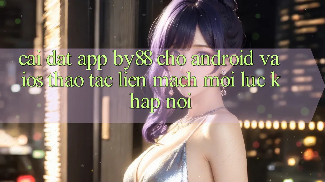 Cài đặt app by88 cho Android và iOS - Thao tác liền mạch mọi lúc khắp nơi