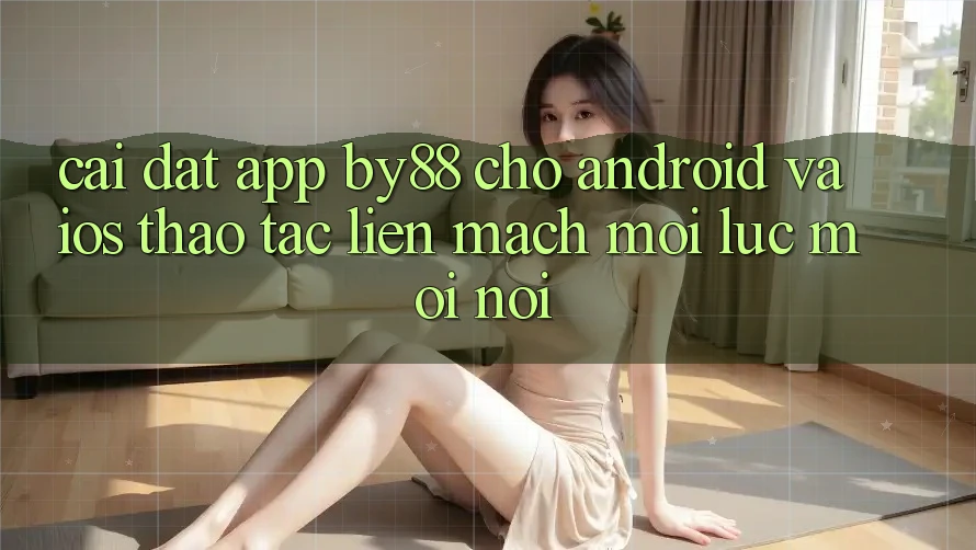 Cài đặt app by88 cho Android và iOS - Thao tác liền mạch mọi lúc mọi nơi