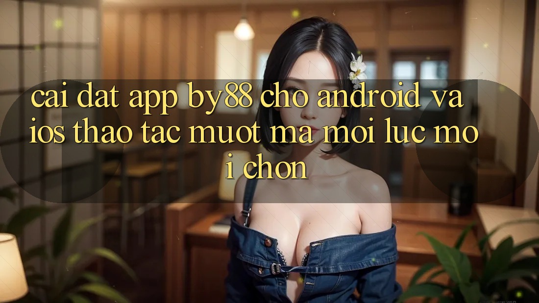 Cài đặt app by88 cho Android và iOS - Thao tác mượt mà mọi lúc mọi chốn Cài đặt app by88 cho Android và iOS - Thao tác mượt mà mọi lúc mọi chốn