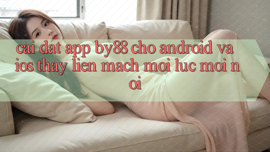 Cài đặt app by88 cho Android và iOS - Thấy liền mạch mọi lúc mọi nơi Cài đặt app by88 cho Android và iOS - Thấy liền mạch mọi lúc mọi nơi