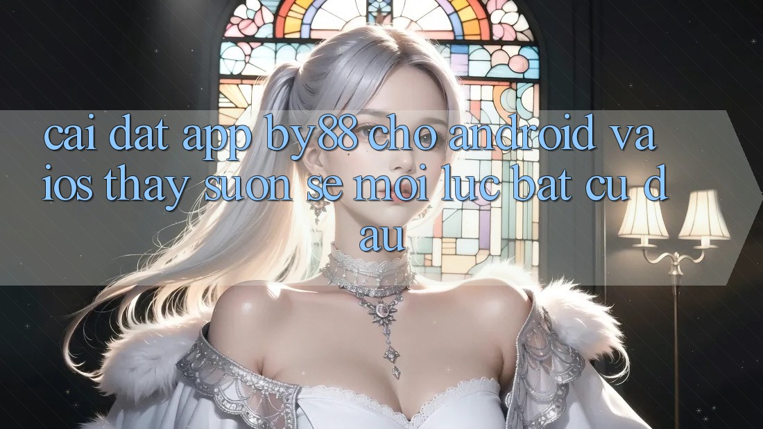 Cài đặt app by88 cho Android và iOS - Thấy suôn sẻ mọi lúc bất cứ đâu Cài đặt app by88 cho Android và iOS - Thấy suôn sẻ mọi lúc bất cứ đâu