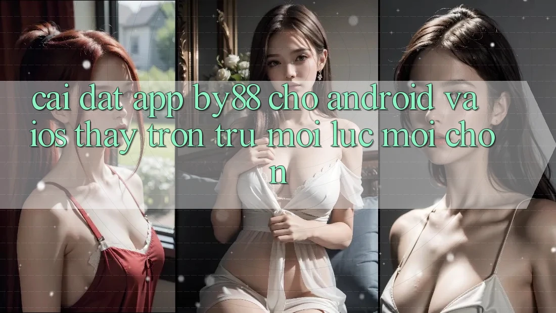 Cài đặt app by88 cho Android và iOS - Thấy trơn tru mọi lúc mọi chốn Cài đặt app by88 cho Android và iOS - Thấy trơn tru mọi lúc mọi chốn