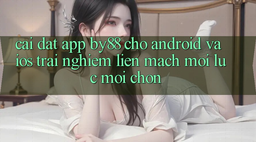 Cài đặt app by88 cho Android và iOS - Trải nghiệm liền mạch mọi lúc mọi chốn