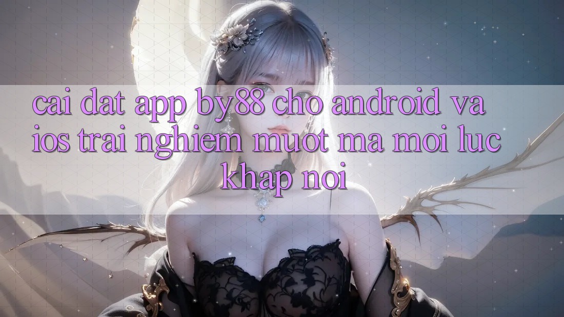 Cài đặt app by88 cho Android và iOS - Trải nghiệm mượt mà mọi lúc khắp nơi Cài đặt app by88 cho Android và iOS - Trải nghiệm mượt mà mọi lúc khắp nơi