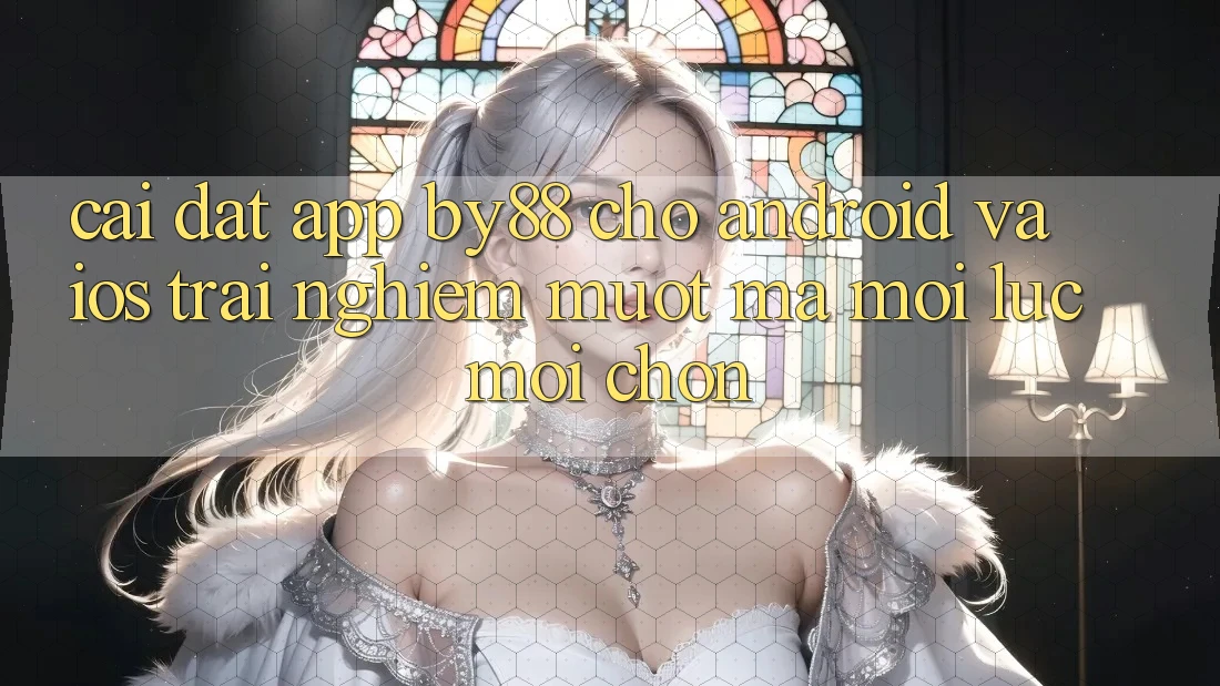 Cài đặt app by88 cho Android và iOS - Trải nghiệm mượt mà mọi lúc mọi chốn Cài đặt app by88 cho Android và iOS - Trải nghiệm mượt mà mọi lúc mọi chốn