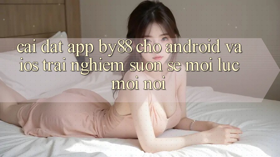 Cài đặt app by88 cho Android và iOS - Trải nghiệm suôn sẻ mọi lúc mọi nơi Cài đặt app by88 cho Android và iOS - Trải nghiệm suôn sẻ mọi lúc mọi nơi