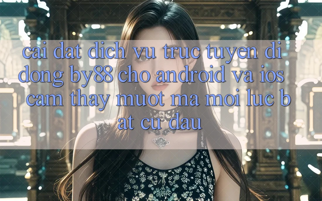 Cài đặt dịch vụ trực tuyến di động by88 cho Android và iOS - Cảm thấy mượt mà mọi lúc bất cứ đâu Cài đặt dịch vụ trực tuyến di động by88 cho Android và iOS - Cảm thấy mượt mà mọi lúc bất cứ đâu