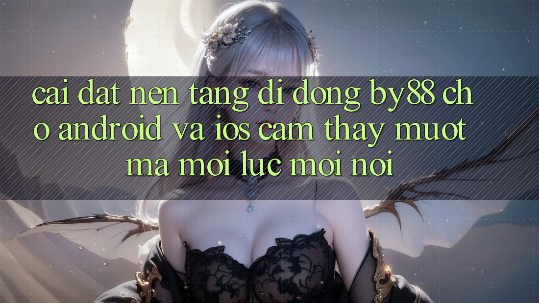 Cài đặt nền tảng di động by88 cho Android và iOS - Cảm thấy mượt mà mọi lúc mọi nơi