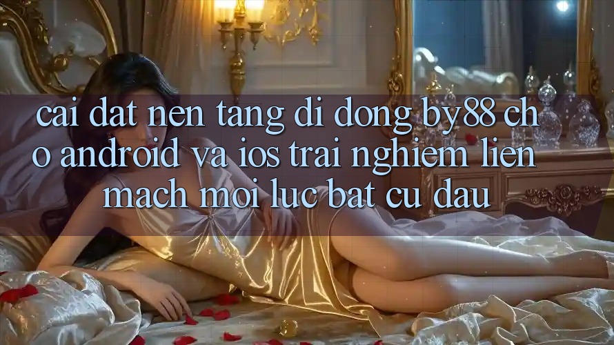 Cài đặt nền tảng di động by88 cho Android và iOS - Trải nghiệm liền mạch mọi lúc bất cứ đâu Cài đặt nền tảng di động by88 cho Android và iOS - Trải nghiệm liền mạch mọi lúc bất cứ đâu