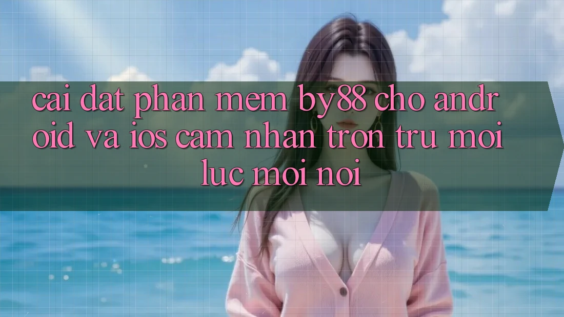 Cài đặt phần mềm by88 cho Android và iOS - Cảm nhận trơn tru mọi lúc mọi nơi Cài đặt phần mềm by88 cho Android và iOS - Cảm nhận trơn tru mọi lúc mọi nơi