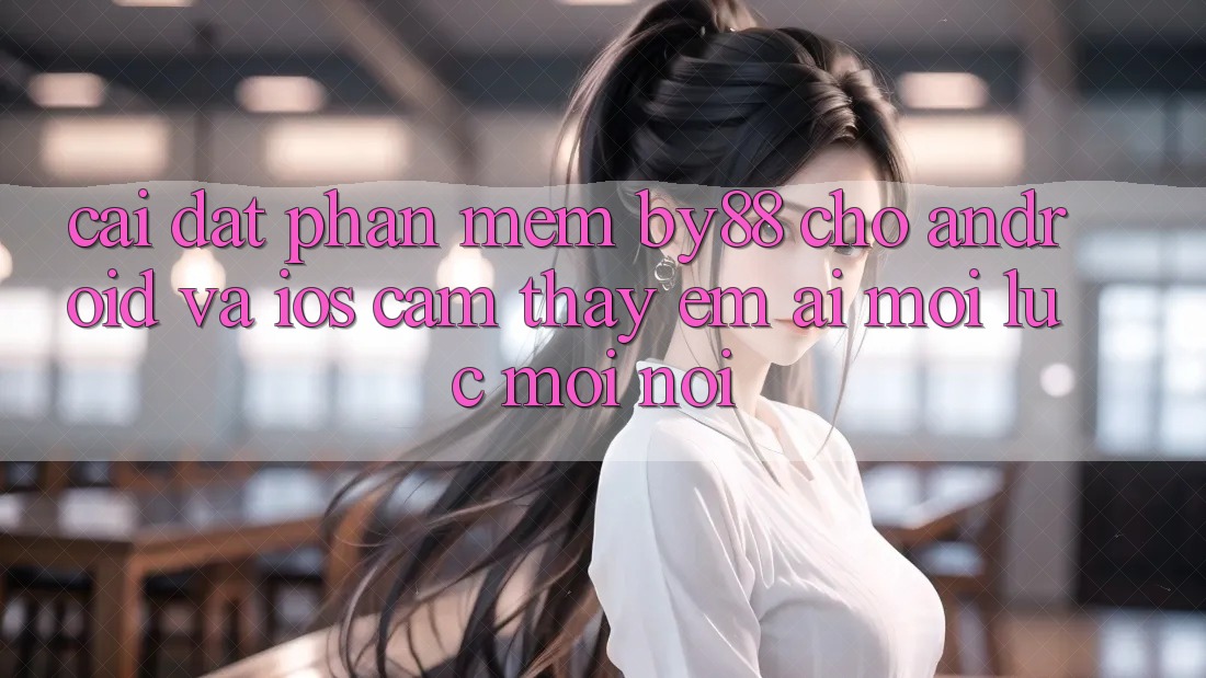Cài đặt phần mềm by88 cho Android và iOS - Cảm thấy êm ái mọi lúc mọi nơi Cài đặt phần mềm by88 cho Android và iOS - Cảm thấy êm ái mọi lúc mọi nơi