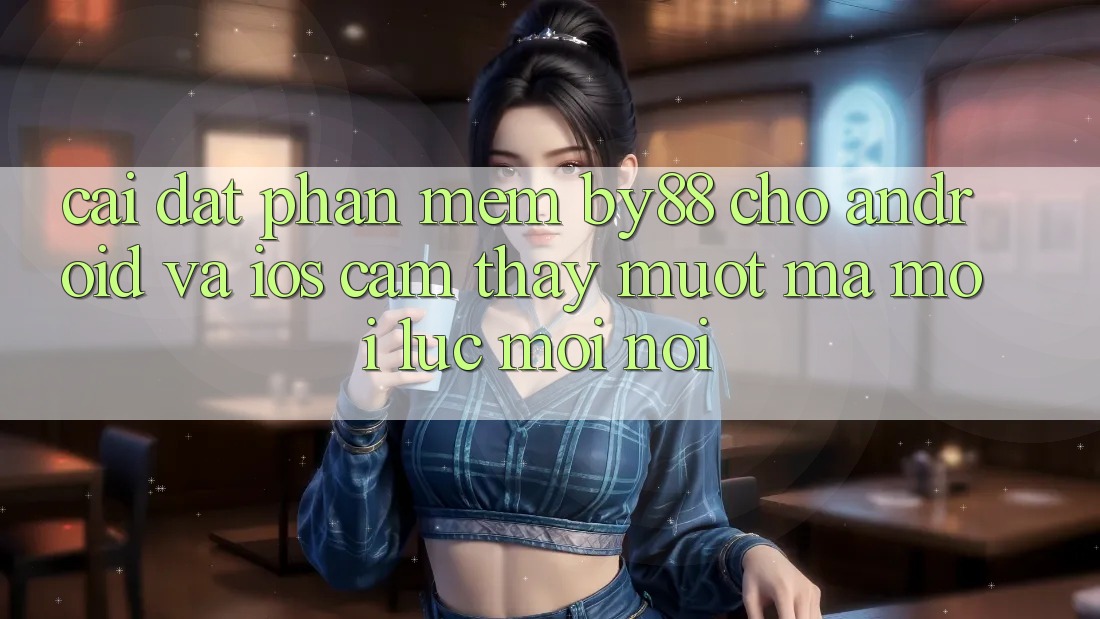 Cài đặt phần mềm by88 cho Android và iOS - Cảm thấy mượt mà mọi lúc mọi nơi Cài đặt phần mềm by88 cho Android và iOS - Cảm thấy mượt mà mọi lúc mọi nơi