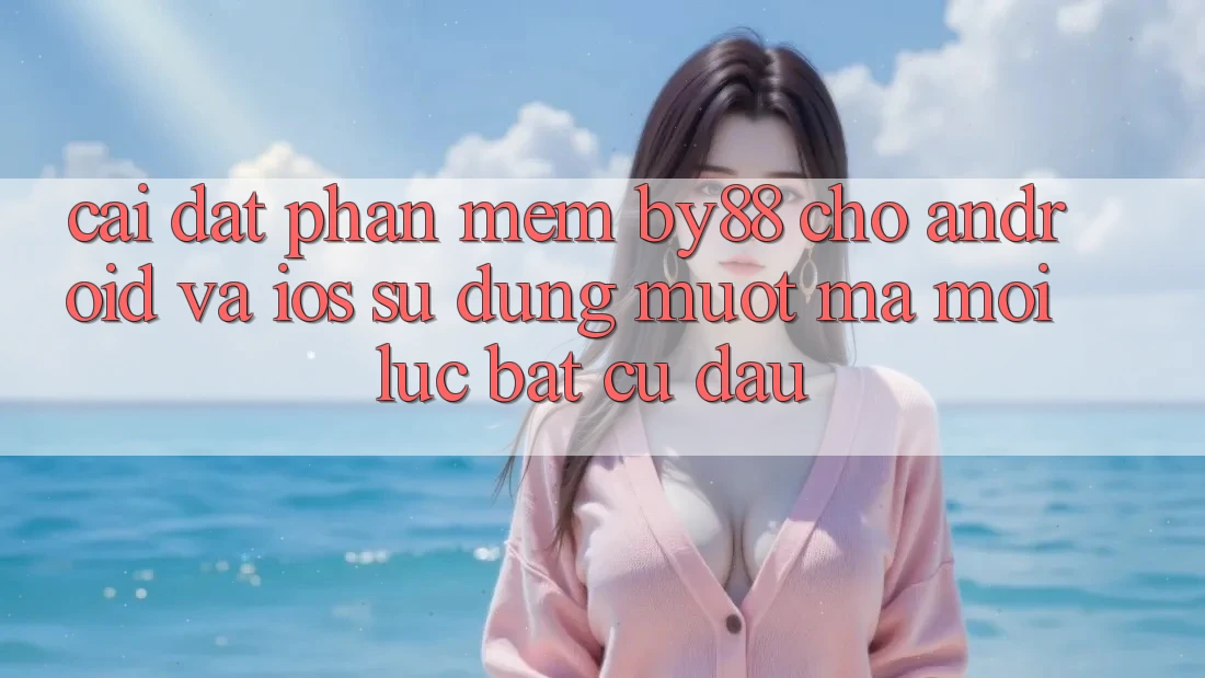 Cài đặt phần mềm by88 cho Android và iOS - Sử dụng mượt mà mọi lúc bất cứ đâu