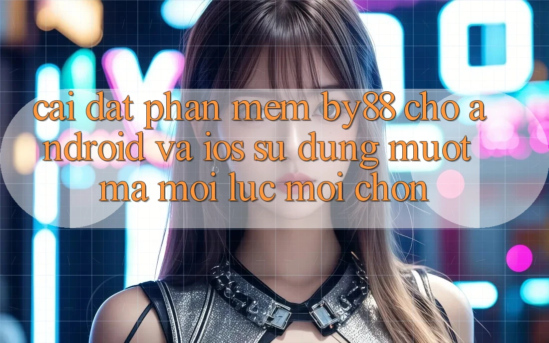 Cài đặt phần mềm by88 cho Android và iOS - Sử dụng mượt mà mọi lúc mọi chốn Cài đặt phần mềm by88 cho Android và iOS - Sử dụng mượt mà mọi lúc mọi chốn
