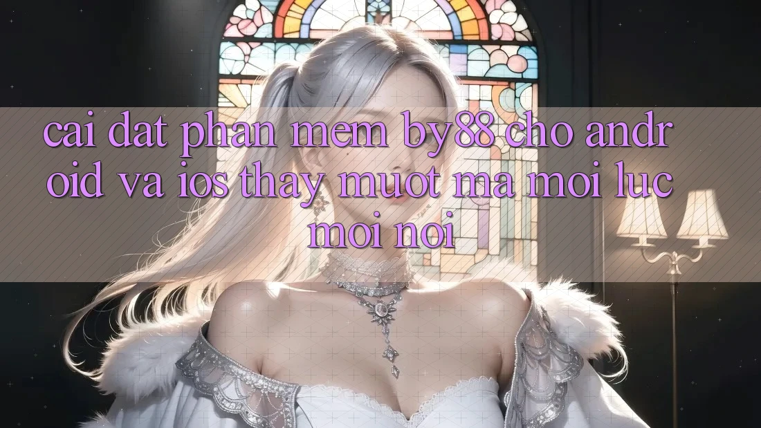 Cài đặt phần mềm by88 cho Android và iOS - Thấy mượt mà mọi lúc mọi nơi Cài đặt phần mềm by88 cho Android và iOS - Thấy mượt mà mọi lúc mọi nơi