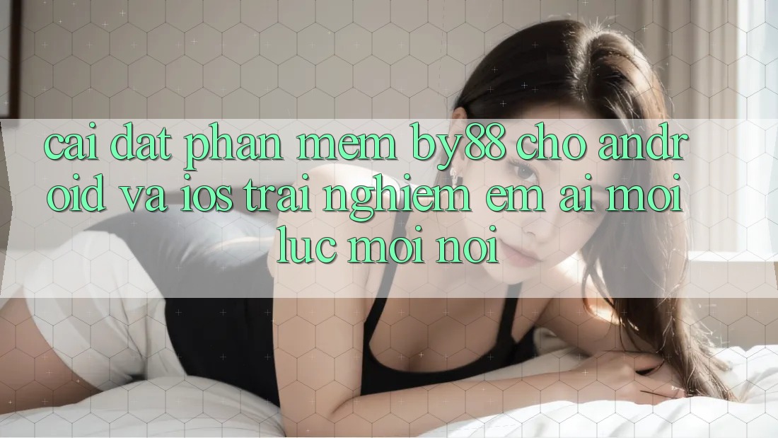 Cài đặt phần mềm by88 cho Android và iOS - Trải nghiệm êm ái mọi lúc mọi nơi