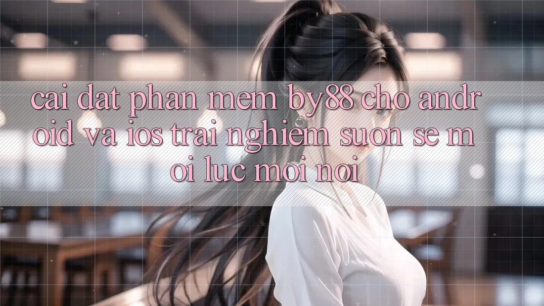 Cài đặt phần mềm by88 cho Android và iOS - Trải nghiệm suôn sẻ mọi lúc mọi nơi