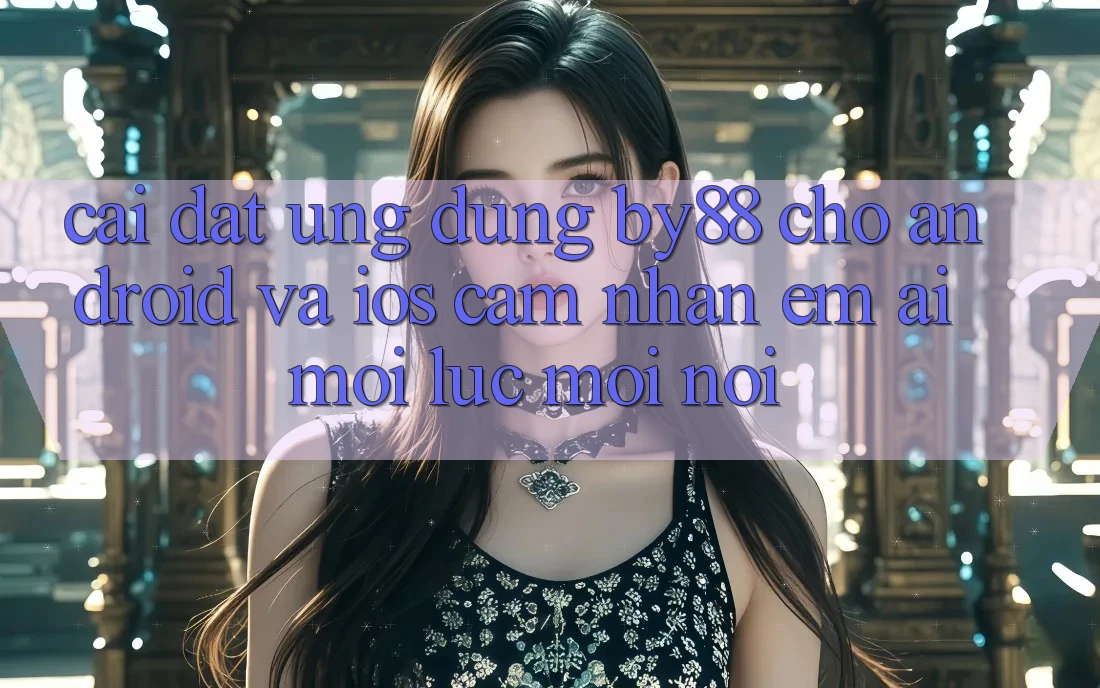 Cài đặt ứng dụng by88 cho Android và iOS - Cảm nhận êm ái mọi lúc mọi nơi Cài đặt ứng dụng by88 cho Android và iOS - Cảm nhận êm ái mọi lúc mọi nơi