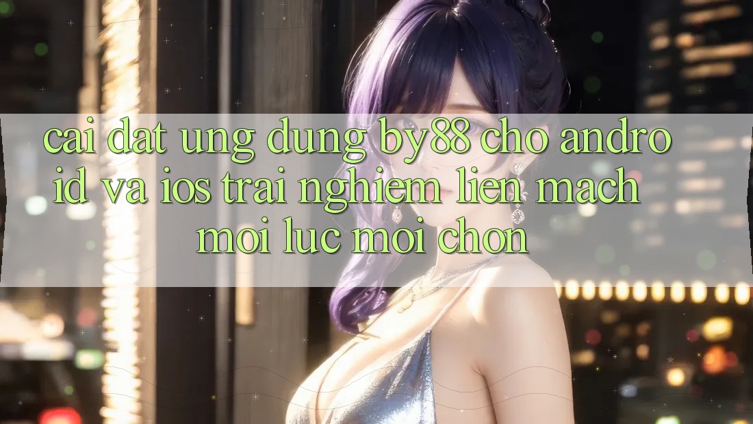Cài đặt ứng dụng by88 cho Android và iOS - Trải nghiệm liền mạch mọi lúc mọi chốn Cài đặt ứng dụng by88 cho Android và iOS - Trải nghiệm liền mạch mọi lúc mọi chốn