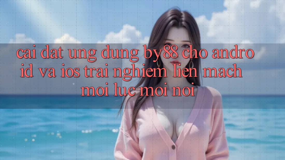 Cài đặt ứng dụng by88 cho Android và iOS - Trải nghiệm liền mạch mọi lúc mọi nơi Cài đặt ứng dụng by88 cho Android và iOS - Trải nghiệm liền mạch mọi lúc mọi nơi