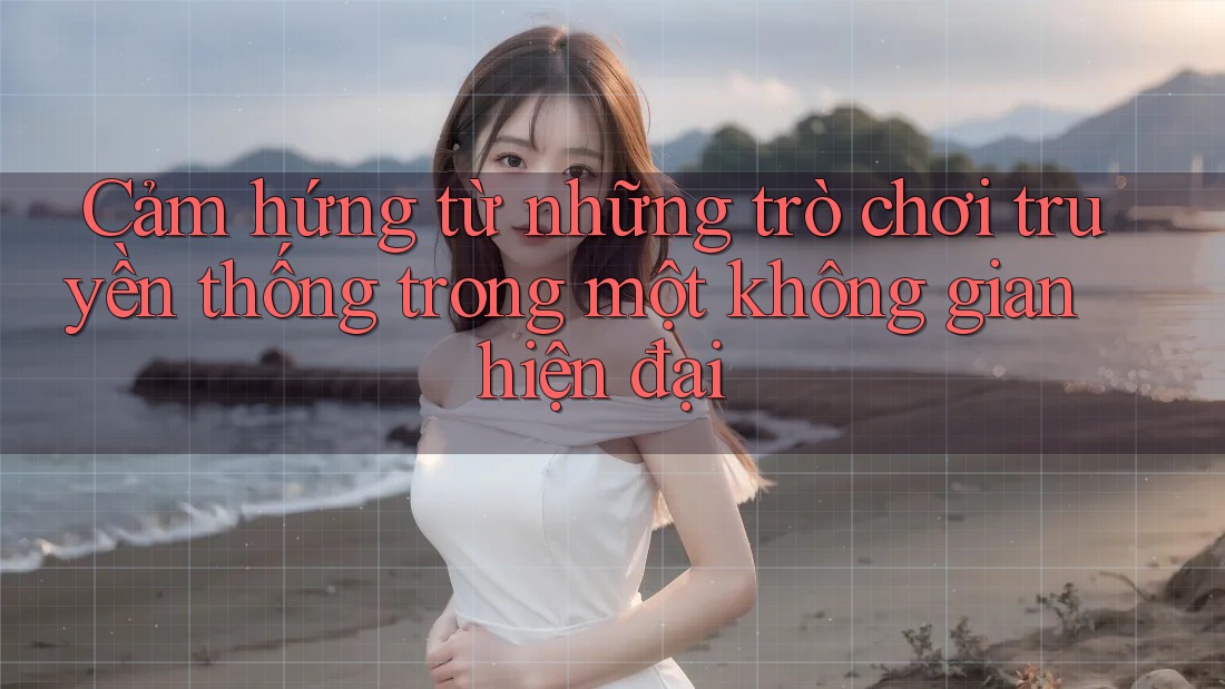 Cảm hứng từ những trò chơi truyền thống trong một không gian hiện đại Cảm hứng từ những trò chơi truyền thống trong một không gian hiện đại