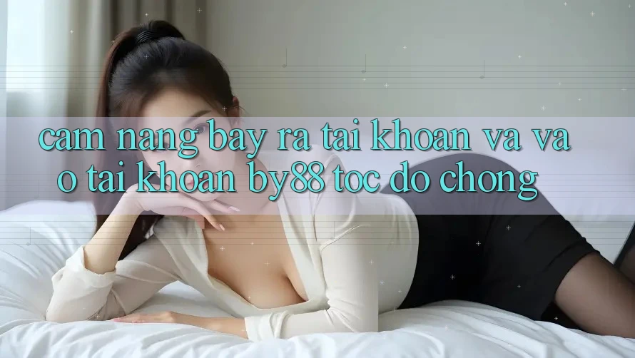 Cẩm nang Bày ra tài khoản và Vào tài khoản by88 tốc độ chóng Cẩm nang Bày ra tài khoản và Vào tài khoản by88 tốc độ chóng