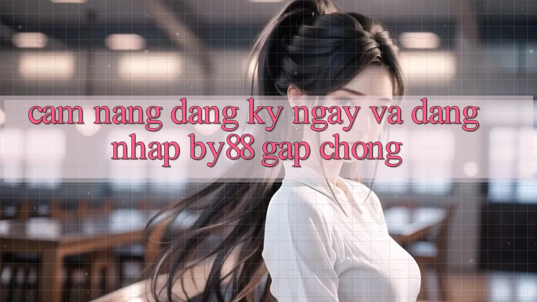 Cẩm nang Đăng ký ngay và Đăng Nhập by88 gấp chóng Cẩm nang Đăng ký ngay và Đăng Nhập by88 gấp chóng