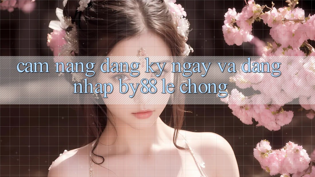 Cẩm nang Đăng ký ngay và Đăng Nhập by88 lẹ chóng Cẩm nang Đăng ký ngay và Đăng Nhập by88 lẹ chóng