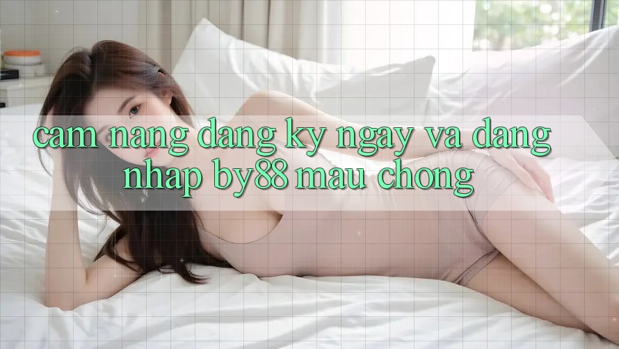 Cẩm nang Đăng ký ngay và Đăng Nhập by88 mau chóng Cẩm nang Đăng ký ngay và Đăng Nhập by88 mau chóng