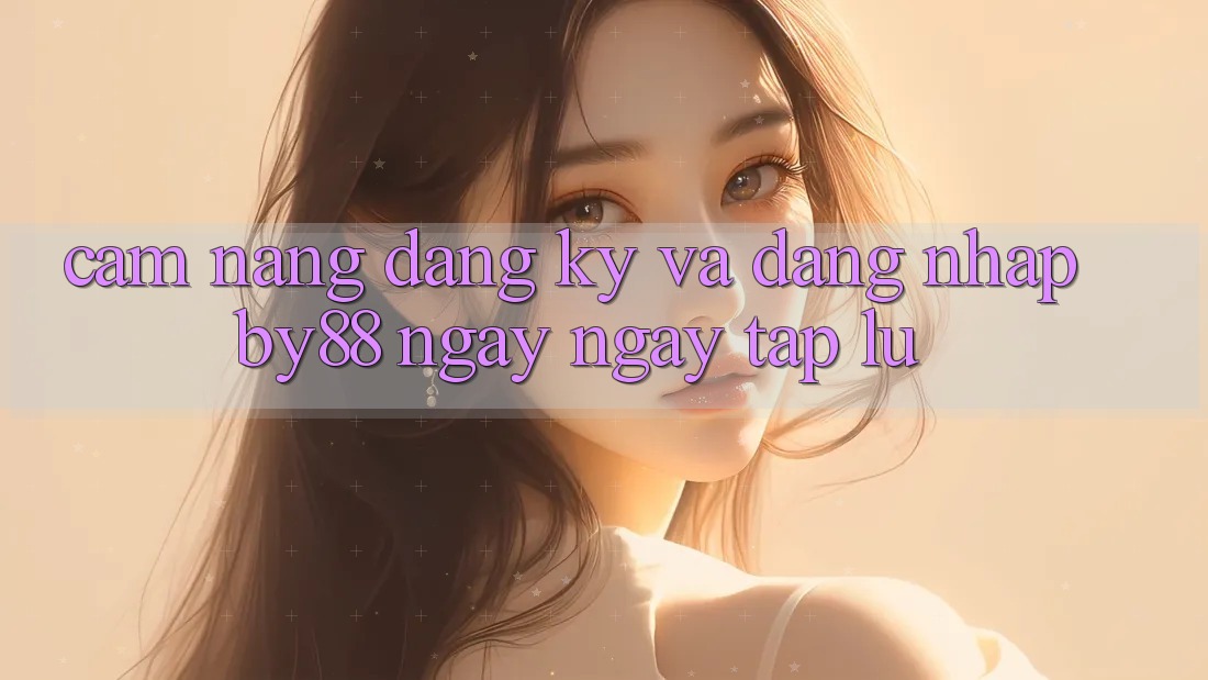 Cẩm nang Đăng Ký và Đăng nhập by88 ngay ngay tắp lự