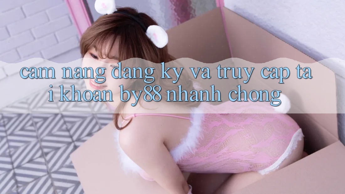 Cẩm nang Đăng Ký và Truy cập tài khoản by88 nhanh chóng Cẩm nang Đăng Ký và Truy cập tài khoản by88 nhanh chóng