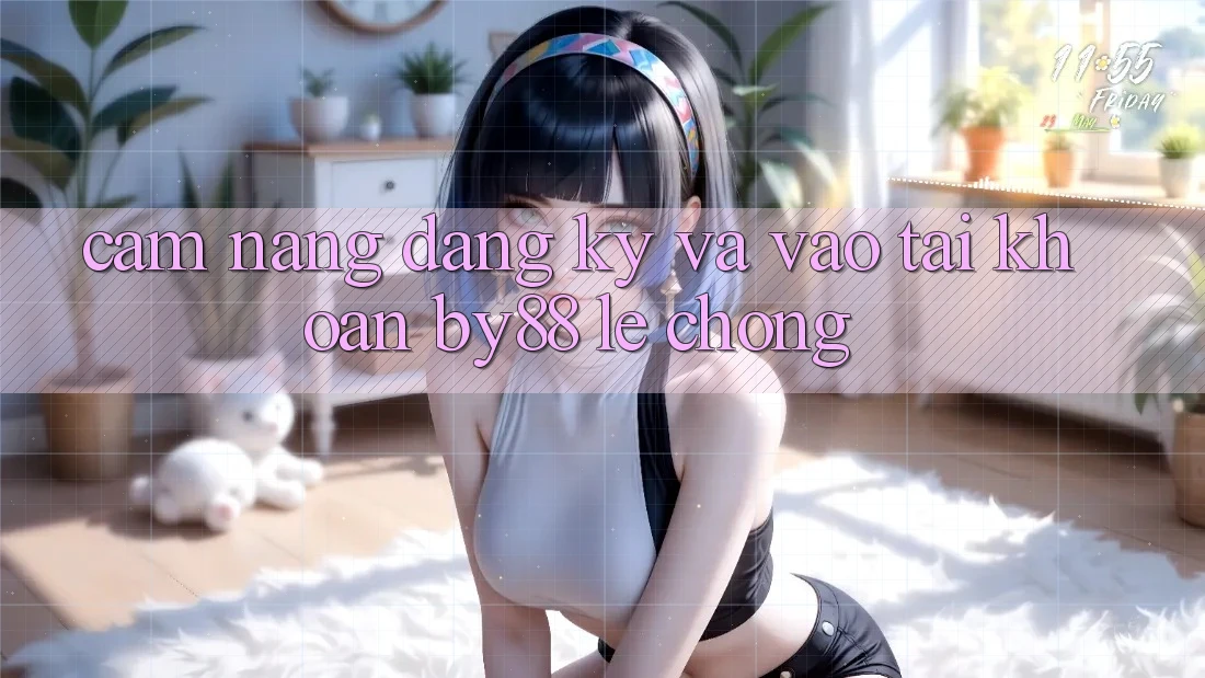 Cẩm nang Đăng Ký và Vào tài khoản by88 lẹ chóng Cẩm nang Đăng Ký và Vào tài khoản by88 lẹ chóng