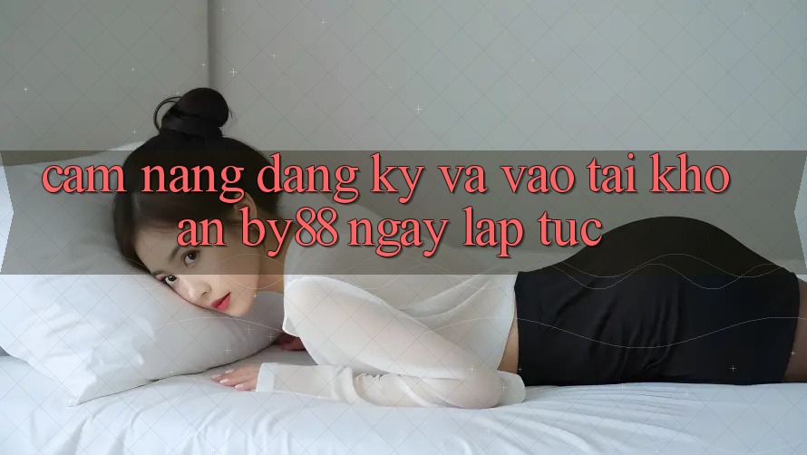 Cẩm nang Đăng Ký và Vào tài khoản by88 ngay lập tức Cẩm nang Đăng Ký và Vào tài khoản by88 ngay lập tức