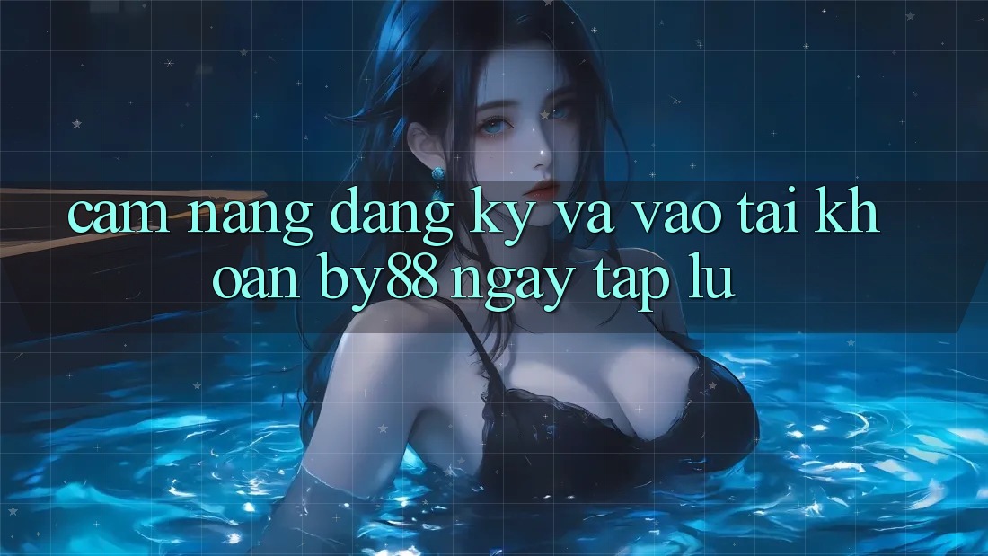 Cẩm nang Đăng Ký và Vào tài khoản by88 ngay tắp lự Cẩm nang Đăng Ký và Vào tài khoản by88 ngay tắp lự