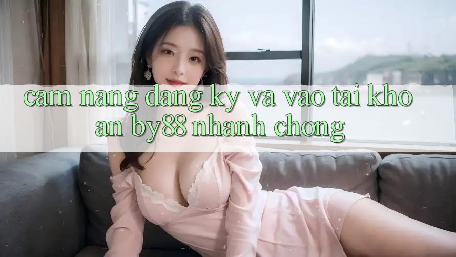 Cẩm nang Đăng Ký và Vào tài khoản by88 nhanh chóng Cẩm nang Đăng Ký và Vào tài khoản by88 nhanh chóng