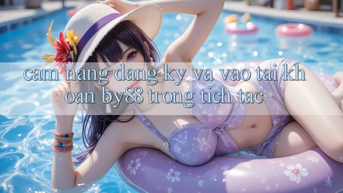 Cẩm nang Đăng Ký và Vào tài khoản by88 trong tích tắc Cẩm nang Đăng Ký và Vào tài khoản by88 trong tích tắc